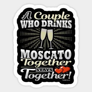 A Couple Who Drinks Moscato Together Stays Together Sticker